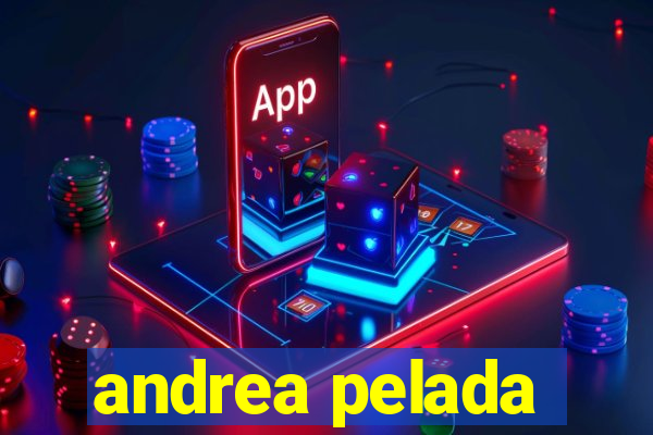 andrea pelada